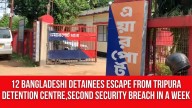 12 Bangladeshi Detainees Escape from Tripura Detention Centre,Second Security Breach in a Week