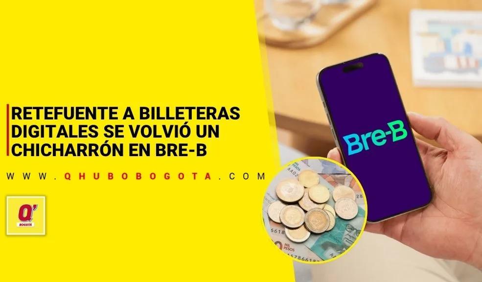 Retefuente a billeteras digitales se volvió un chicharrón en Bre