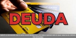 INDICÓ LA DEFENSORÍA QUE EL BCRA FRENÓ MEDIDA QUE AFECTABA A QUIENES DAN DE BAJA TARJETAS DE CRÉDITO POR IMPAGABLE