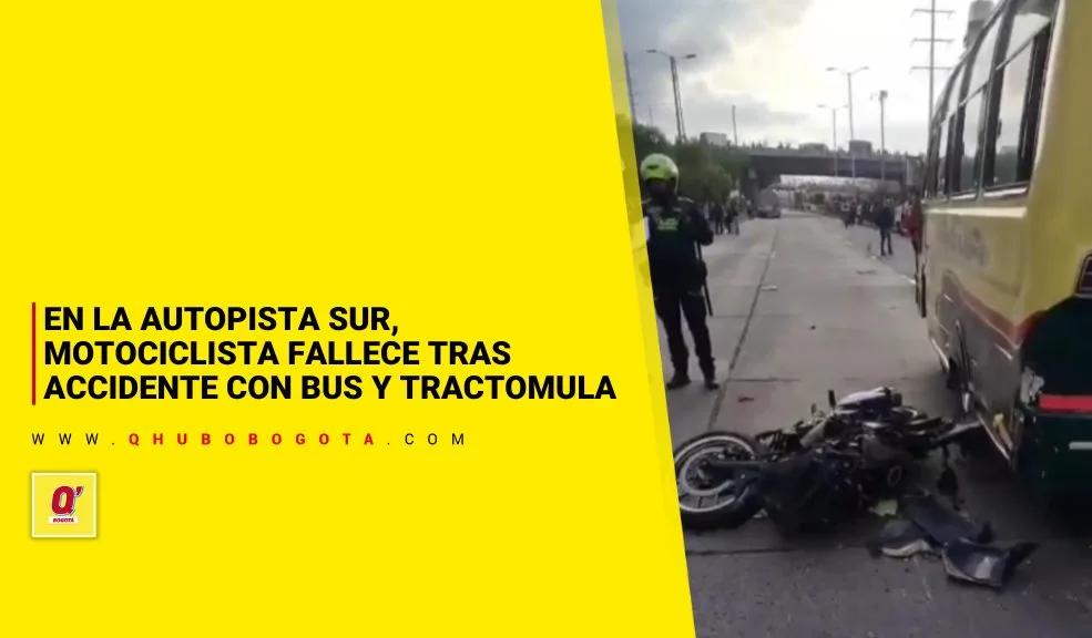 En la Autopista Sur, motociclista fallece tras accidente con bus y tractomula