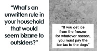 “What’s An Unwritten Rule In Your Household That Would Seem Bizarre To Outsiders?” (42 Answers)