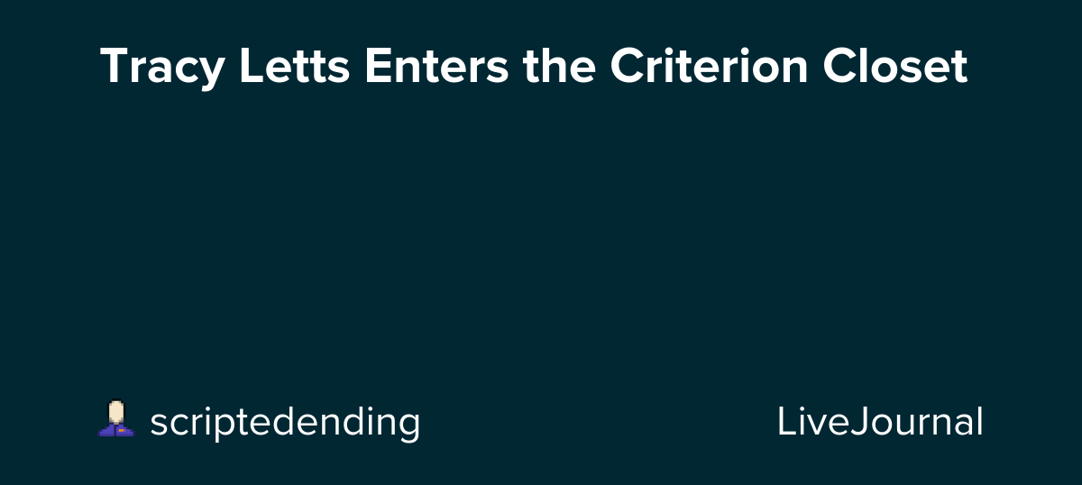 Tracy Letts Enters the Criterion Closet: ohnotheydidnt