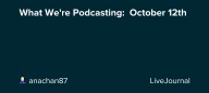 What We're Podcasting:  October 12th: ohnotheydidnt