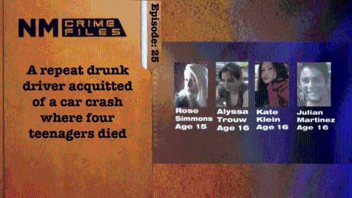 A repeat drunk driver acquitted of a car crash where four teenagers died; NM Crime Files