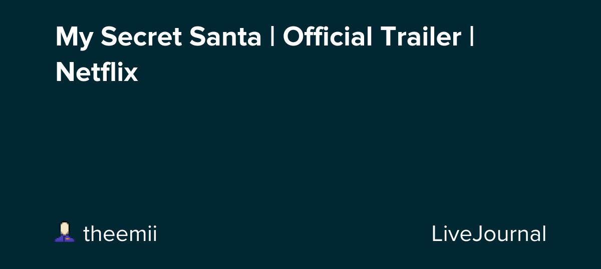 My Secret Santa | Official Trailer | Netflix: ohnotheydidnt — LiveJournal