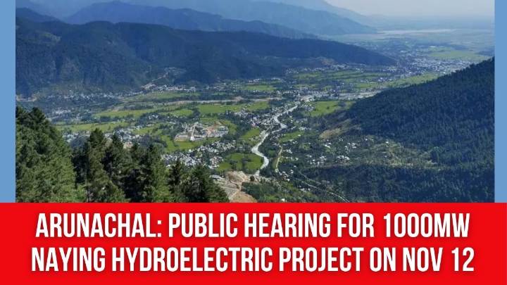 Arunachal: Public Hearing for 1000MW Naying Hydroelectric Project On Nov 12