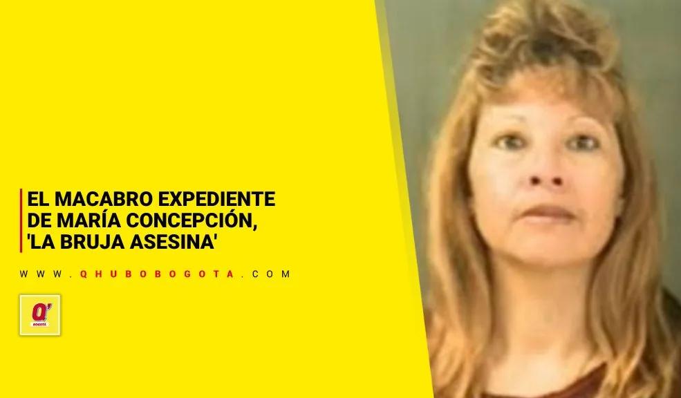 El macabro expediente de María Concepción, 'La Bruja Asesina' - Noticias de Bogotá y Cundinamarca