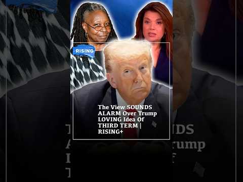 The View SOUNDS ALARM Over Trump LOVING Idea Of THIRD TERM