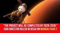 “The Project will be completed by 2028-2030:” ISRO Director Nilesh M Desai on Mangalyaan 2