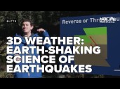 3D Weather: Earth-shaking science of earthquakes, triggers, seismic waves