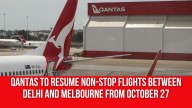 Qantas to resume non-stop flights between Delhi and Melbourne from October 27