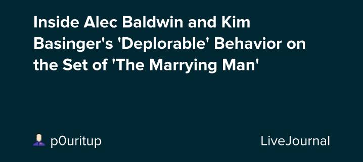 Inside Alec Baldwin and Kim Basinger's 'Deplorable' Behavior on the Set of 'The Marrying Man' : ohnotheydidnt