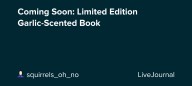 Coming Soon: Limited Edition Garlic-Scented Book: ohnotheydidnt — LiveJournal