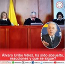 Álvaro Uribe Vélez, ha sido absuelto, reacciones y que se sigue?