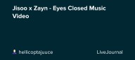 Jisoo x Zayn - Eyes Closed Music Video: ohnotheydidnt — LiveJournal