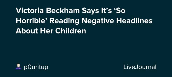 Victoria Beckham Says It’s ‘So Horrible’ Reading Negative Headlines About Her Children: ohnotheydidnt