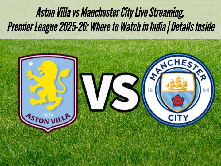 Aston Villa vs Manchester City Live Streaming, Premier League 2025