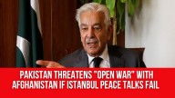 Pakistan threatens “open war” with Afghanistan if Istanbul peace talks fail