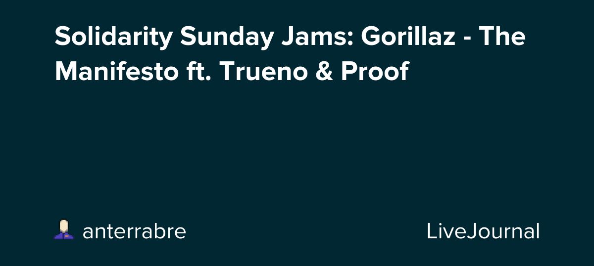 Solidarity Sunday Jams: Gorillaz - The Manifesto ft. Trueno & Proof: ohnotheydidnt — LiveJournal
