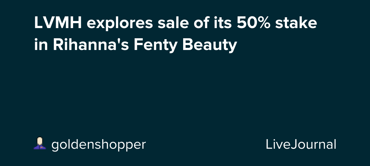 LVMH explores sale of its 50% stake in Rihanna's Fenty Beauty: ohnotheydidnt