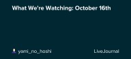 What We're Watching: October 16th : ohnotheydidnt