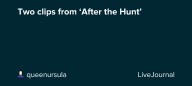 Two clips from ‘After the Hunt’: ohnotheydidnt