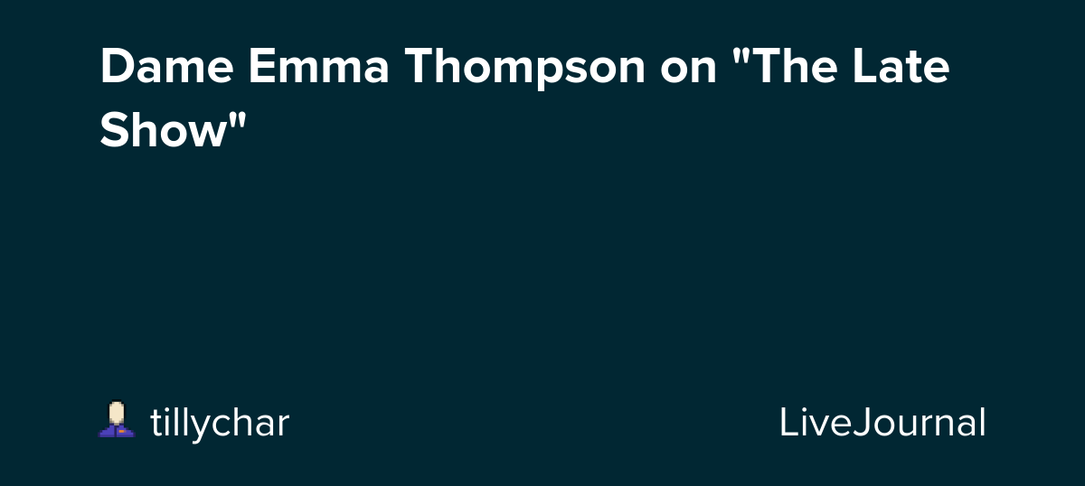 Dame Emma Thompson on "The Late Show": ohnotheydidnt
