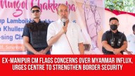Ex-Manipur CM N Biren Singh Flags Concerns Over Myanmar Influx, Urges Centre to Strengthen Border Security