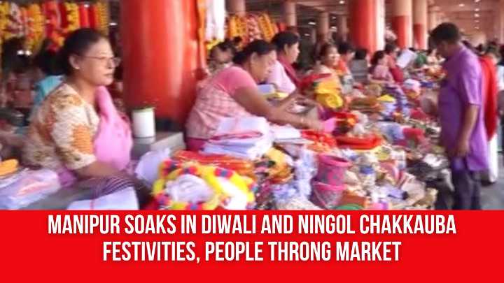 Manipur Soaks In Diwali And Ningol Chakkauba Festivities, People Throng Market