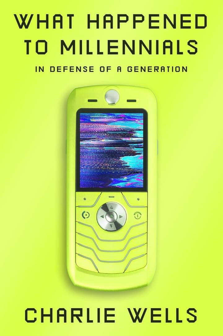 What Happened to Millennials: In Defense of a Generation by Charlie Wells