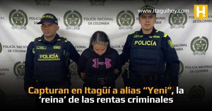 Capturan en Itagüí a alias “Yeni”, la ‘reina’ de las rentas criminales