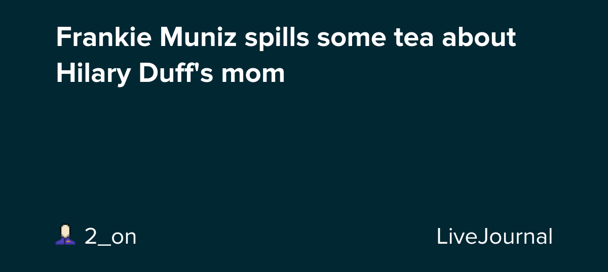 Frankie Muniz spills some tea about Hilary Duff's mom: ohnotheydidnt