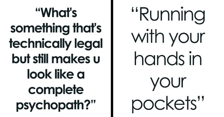 These 32 Behaviors Are 100% Legal And 1000% Psychotic, According To Online Folks