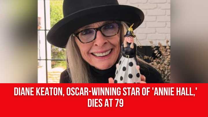 Diane Keaton, Oscar-winning star of ‘Annie Hall,’ dies at 79