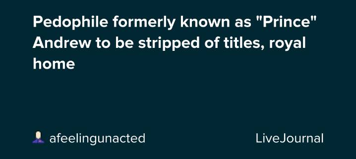Pedophile formerly known as "Prince" Andrew to be stripped of titles, royal home: ohnotheydidnt