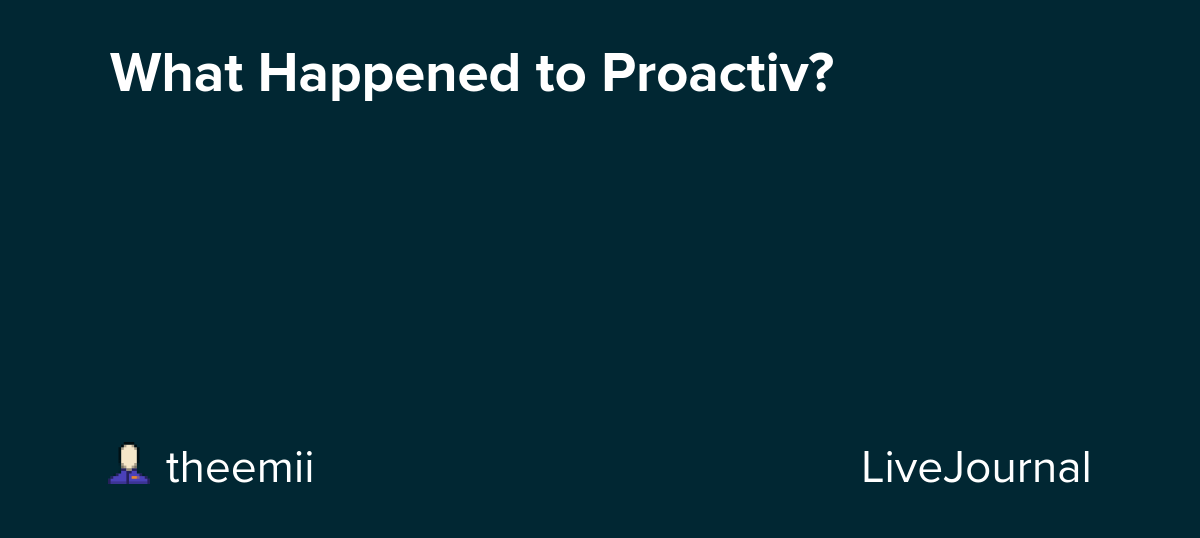 What Happened to Proactiv?: ohnotheydidnt