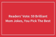 Readers’ Vote: 58 Brilliant Mom Jokes, You Pick The Best