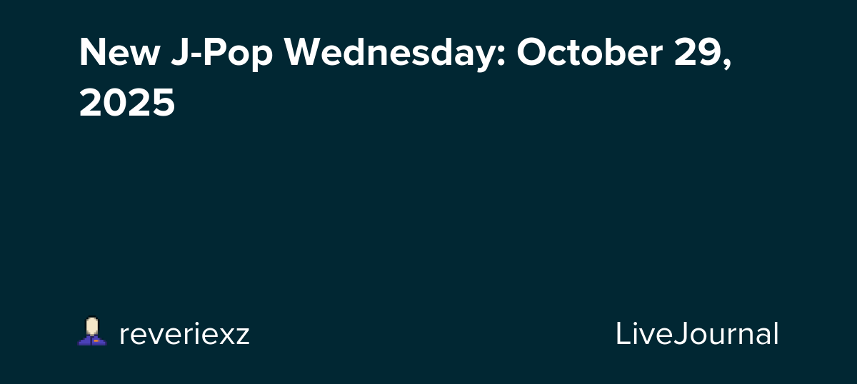 New J-Pop Wednesday: October 29, 2025: ohnotheydidnt — LiveJournal