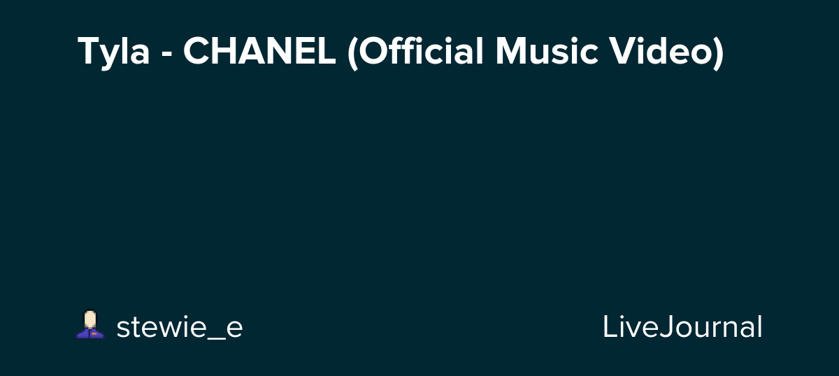 Tyla - CHANEL (Official Music Video) : ohnotheydidnt — LiveJournal