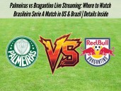 Palmeiras vs Bragantino Live Streaming: Where to Watch Brasileiro Serie A Match in US & Brazil