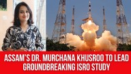 Assam’s Dr. Murchana Khusroo To Lead Groundbreaking ISRO Study