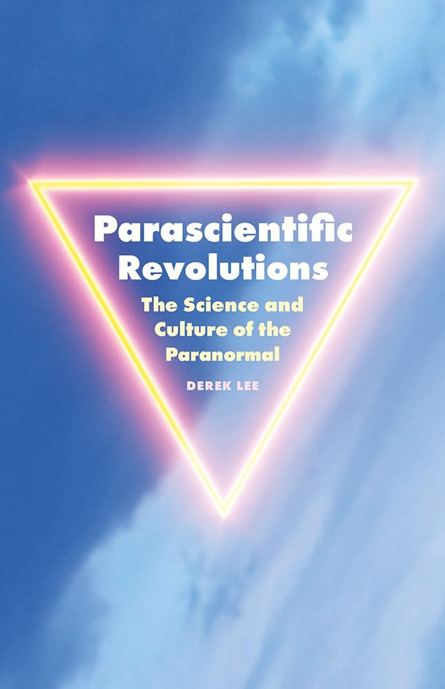 Parascientific Revolutions: The Science and Culture of the Paranormal by Derek Lee