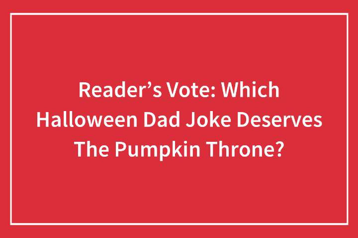 Reader’s Vote: Which Halloween Dad Joke Deserves The Pumpkin Throne?