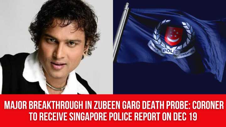 Major Breakthrough in Zubeen Garg Death Probe: Coroner to Receive Singapore Police Report on Dec 19