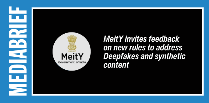 MeitY invites feedback on new rules to address Deepfakes and synthetic content