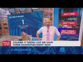 It seems like we have three economies right now, says Jim Cramer
