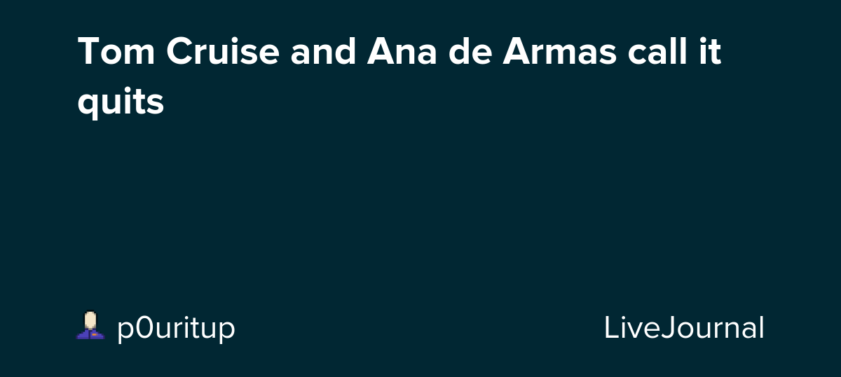 Tom Cruise and Ana de Armas call it quits: ohnotheydidnt