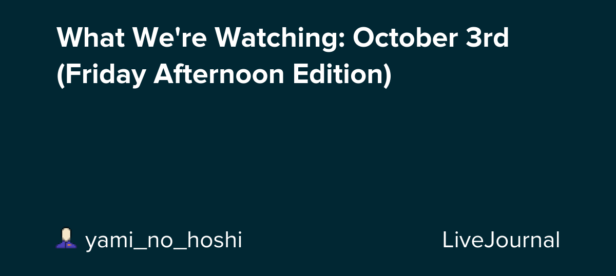 What We're Watching: October 3rd (Friday Afternoon Edition): ohnotheydidnt