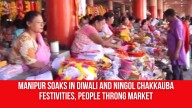 Manipur Soaks In Diwali And Ningol Chakkauba Festivities, People Throng Market