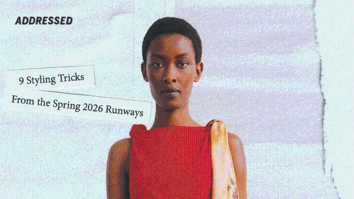 Addressed: 9 Styling Tricks From the Spring 2026 Runways